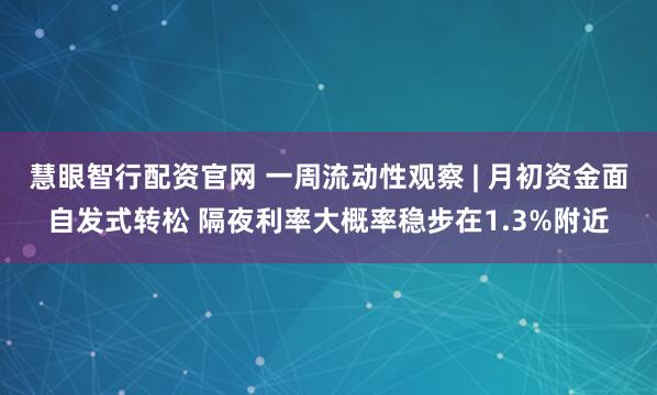 慧眼智行配资官网 一周流动性观察 | 月初资金面自发式转松 隔夜利率大概率稳步在1.3%附近